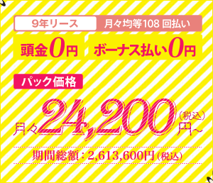 9年リース　月々均等108回払い　頭金0円　ボーナス払い0円　パック価格　月々22,220円（税込）～